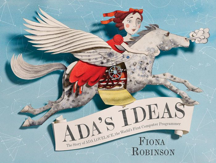 Ada's Ideas: The Story of Ada Lovelace, the World's First Computer  Programmer by Fiona Robinson, Hardcover
