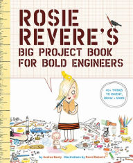 Title: Rosie Revere's Big Project Book for Bold Engineers, Author: Andrea Beaty