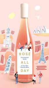 Title: Rosé All Day: The Essential Guide to Your New Favorite Wine, Author: Katherine Cole