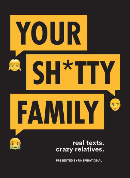 Your Sh*tty Family: Real Texts. Crazy Relatives.