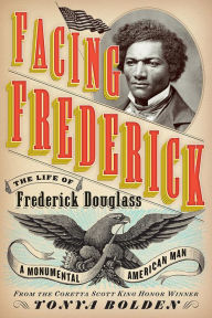 Title: Facing Frederick: The Life of Frederick Douglass, a Monumental American Man, Author: Tonya Bolden