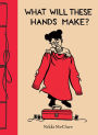 What Will These Hands Make?: A Picture Book