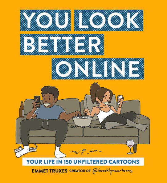 You Look Better Online: Your Life in 150 Unfiltered Cartoons