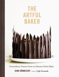 Title: The Artful Baker: Extraordinary Desserts From an Obsessive Home Baker, Author: Cenk Sonmezsoy
