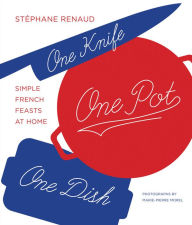 Title: One Knife, One Pot, One Dish: Simple French Feasts at Home, Author: Stephane Reynaud