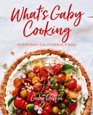 Title: What's Gaby Cooking: Everyday California Food, Author: Gaby Dalkin