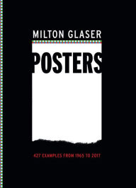 Title: Milton Glaser Posters: 427 Examples from 1965 to 2017, Author: Milton Glaser