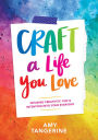 Craft a Life You Love: Infusing Creativity, Fun & Intention into Your Everyday