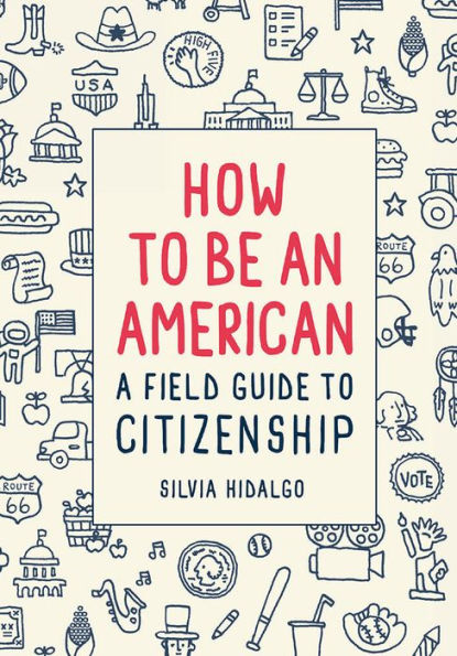 How to Be an American: A Field Guide to Citizenship