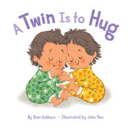 Title: A Twin Is to Hug: A Picture Book, Author: Boni Ashburn