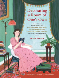 Title: Decorating a Room of One's Own: Conversations on Interior Design with Miss Havisham, Jane Eyre, Victor Frankenstein, Elizabeth Bennet, Ishmael, and Other Literary Notables, Author: Susan Harlan
