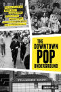 The Downtown Pop Underground: New York City and the literary punks, renegade artists, DIY filmmakers, mad playwrights, and rock 'n' roll glitter queens who revolutionized culture