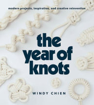 Download ebook for free pdf The Year of Knots: Modern Projects, Inspiration, and Creative Reinvention by Windy Chien 