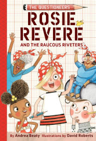 Title: Rosie Revere and the Raucous Riveters (The Questioneers Series #1), Author: Andrea Beaty