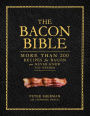 The Bacon Bible: More Than 200 Recipes for Bacon You Never Knew You Needed