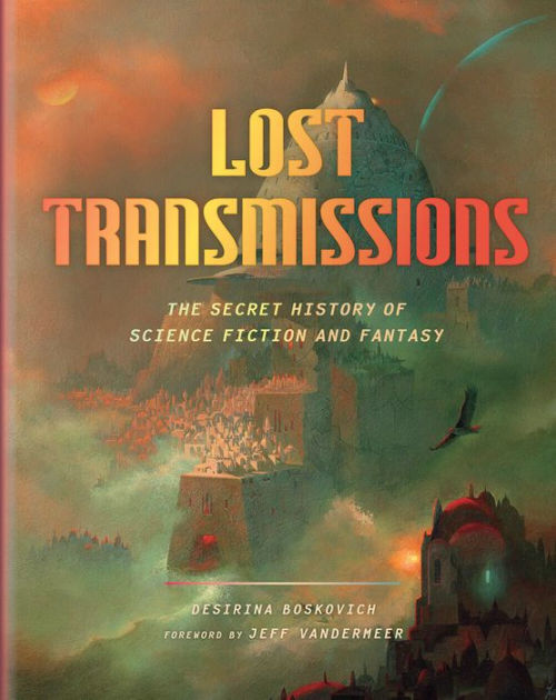 Lost Transmissions The Secret History Of Science Fiction And Fantasy By Desirina Boskovich Hardcover Barnes Noble