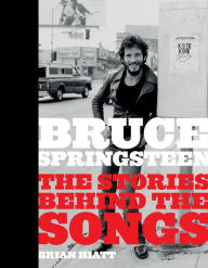 Title: Bruce Springsteen: The Stories Behind the Songs, Author: Brian Hiatt