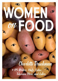 Free books online download pdf Women on Food: Charlotte Druckman and 115 Writers, Chefs, Critics, Television Stars, and Eaters in English