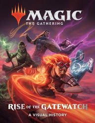 Title: Magic: The Gathering: Rise of the Gatewatch: A Visual History, Author: Wizards of the Coast