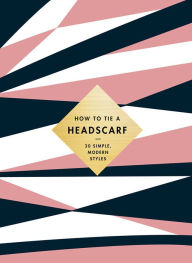 Title: How to Tie a Headscarf: 30 Simple, Modern Styles, Author: Alice Tate