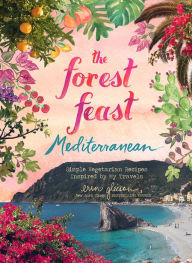 Title: The Forest Feast Mediterranean: Simple Vegetarian Recipes Inspired by My Travels, Author: Erin Gleeson
