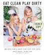 Eat Clean, Play Dirty: Recipes for a Body and Life You Love by the Founders of Sakara Life (Signed Book)