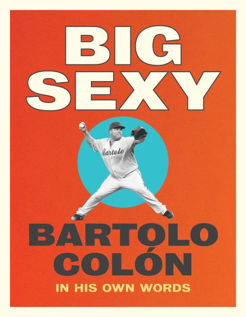Big Sexy: In His Own Words by Bartolo Colon, Michael Stahl