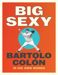 Title: Big Sexy: In His Own Words, Author: Bartolo Colon