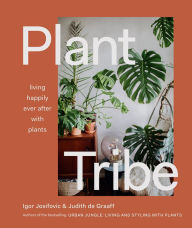 Title: Plant Tribe: Living Happily Ever After with Plants, Author: Igor Josifovic