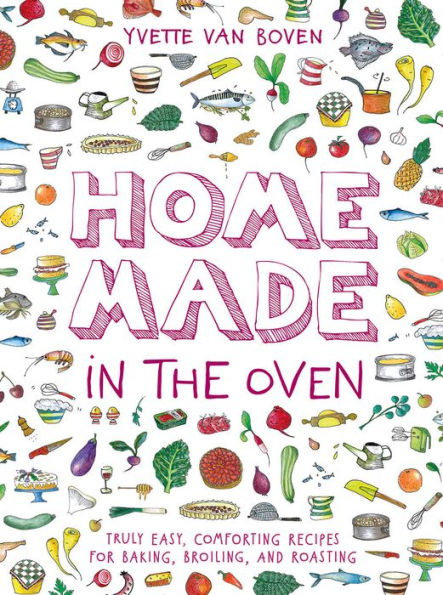 Home Made in the Oven: Truly Easy, Comforting Recipes for Baking, Broiling, and Roasting