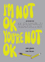 I'm Not OK, You're Not OK (Fill-in Book): Activities for Bad Days, Sad Days, and Stark-Raving Mad Days
