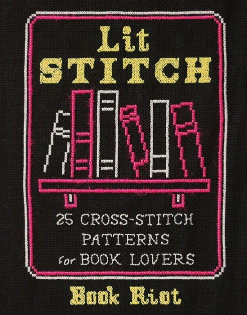 Lit Stitch: 25 Cross-Stitch Patterns for Book Lovers by Book Riot