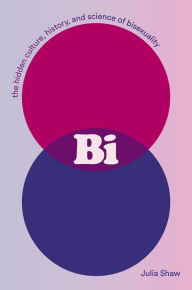 Title: Bi: The Hidden Culture, History, and Science of Bisexuality, Author: Julia Shaw