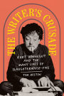 The Writer's Crusade: Kurt Vonnegut and the Many Lives of Slaughterhouse-Five