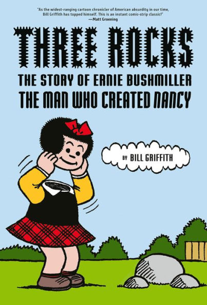 Three Rocks: The Story of Ernie Bushmiller: The Man Who Created Nancy