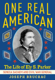 Title: One Real American: The Life of Ely S. Parker, Seneca Sachem and Civil War General, Author: Joseph Bruchac