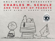 Title: Only What's Necessary: Charles M. Schulz and the Art of Peanuts, Author: Chip Kidd