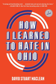 Title: How I Learned to Hate in Ohio: A Novel, Author: David Stuart MacLean