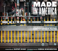 Title: Made in America: The Industrial Photography of Christopher Payne, Author: Christopher Payne