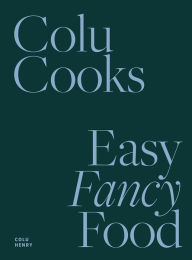 Title: Colu Cooks: Easy Fancy Food, Author: Colu Henry
