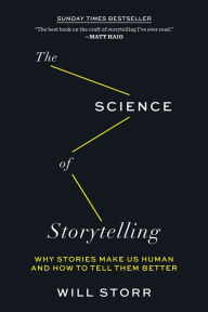 Title: The Science of Storytelling: Why Stories Make Us Human and How to Tell Them Better, Author: Will Storr