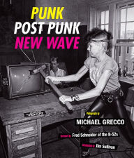 Title: Punk, Post Punk, New Wave: Onstage, Backstage, In Your Face, 1978-1991, Author: Michael Grecco