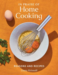 Title: In Praise of Home Cooking: Reasons and Recipes, Author: Liana Krissoff
