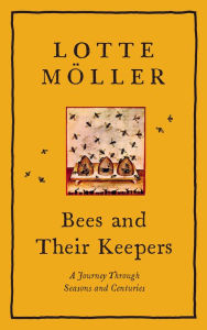Title: Bees and Their Keepers: A Journey Through Seasons and Centuries, Author: Lotte Möller