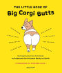 The Little Book of Big Corgi Butts: Outrageously Cute Activities to Celebrate the Greatest Booty on Earth