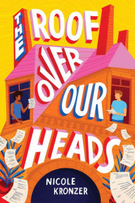 Title: The Roof Over Our Heads: A Novel, Author: Nicole Kronzer