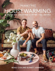 Title: Probably This Housewarming: A Guide to Creating a Home You Adore, Author: Beau Ciolino