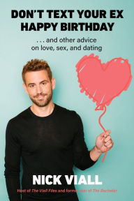 Title: Don't Text Your Ex Happy Birthday: And Other Advice on Love, Sex, and Dating, Author: Nick Viall