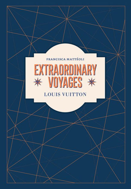 Louis Vuitton: Extraordinary Voyages by Francisca Mattéoli, Hardcover