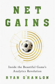 Title: Net Gains: Inside the Beautiful Game's Analytics Revolution, Author: Ryan O'Hanlon